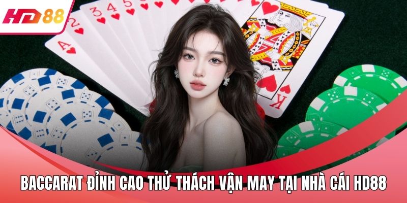 Baccarat Đỉnh Cao Thử Thách Vận May Tại Nhà Cái HD88