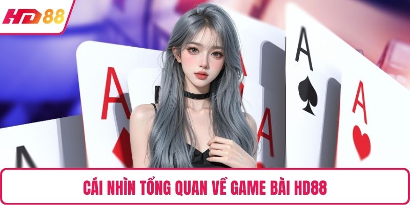 Cái nhìn tổng quan về game bài HD88