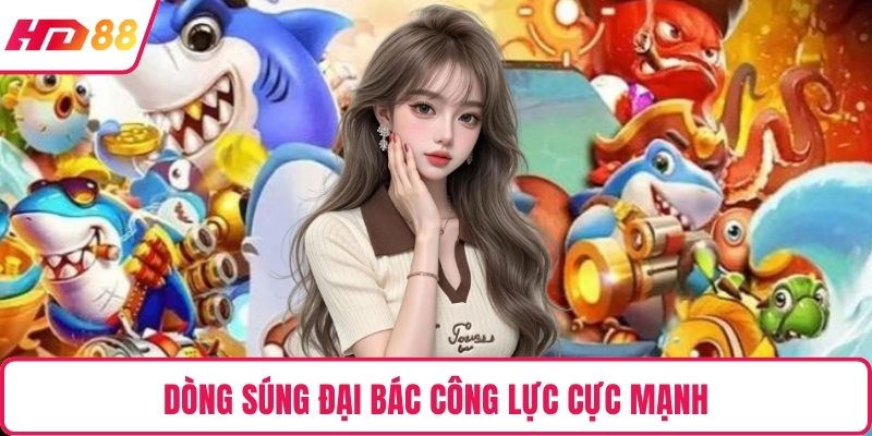 Dòng súng đại bác công lực cực mạnh