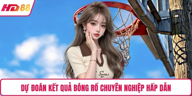 Dự đoán kết quả bóng rổ chuyên nghiệp hấp dẫn