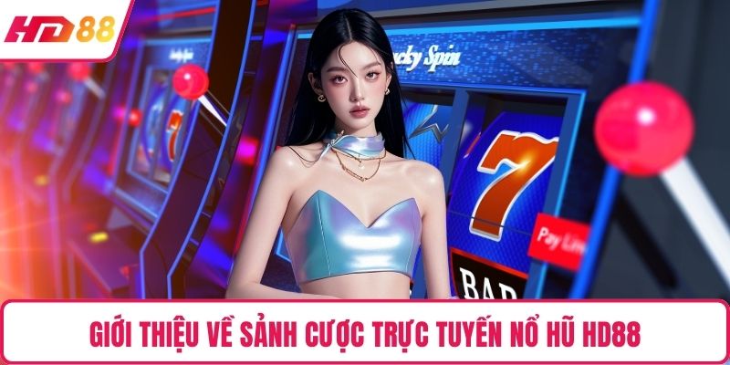 Giới thiệu về sảnh cược trực tuyến nổ hũ HD88