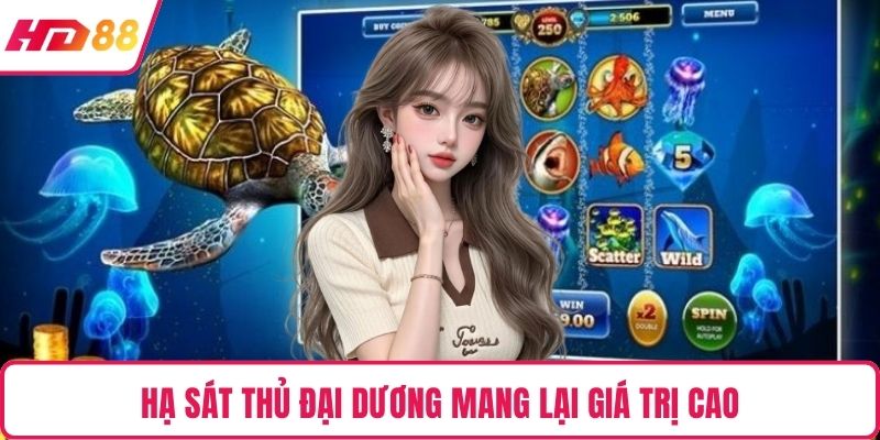 Hạ sát thủ đại dương mang lại giá trị cao