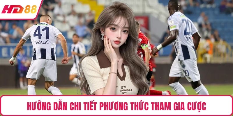 Hướng dẫn chi tiết phương thức tham gia cược