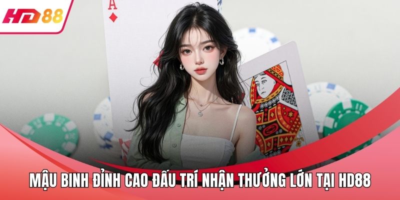 Mậu Binh Đỉnh Cao Đấu Trí Nhận Thưởng Lớn Tại HD88