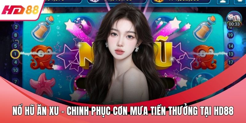 Nổ Hũ Ăn Xu – Chinh Phục Cơn Mưa Tiền Thưởng Tại HD88