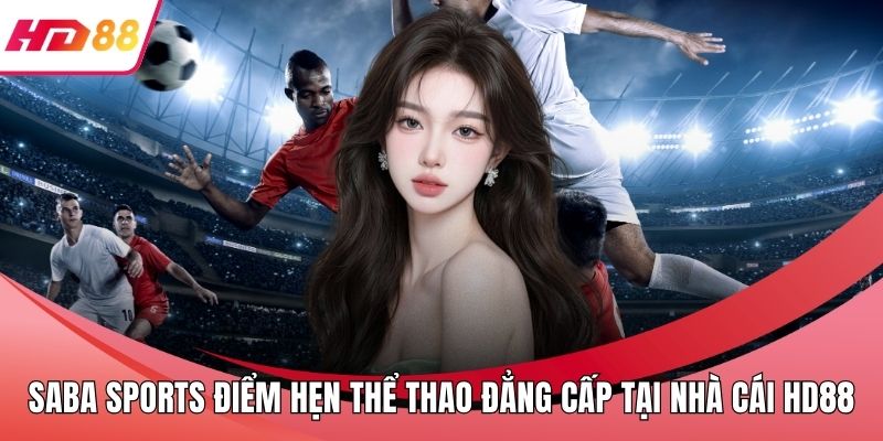 SABA Sports Điểm Hẹn Thể Thao Đẳng Cấp Tại Nhà Cái HD88